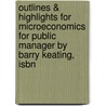 Outlines & Highlights For Microeconomics For Public Manager By Barry Keating, Isbn door Cram101 Textbook Reviews