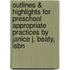 Outlines & Highlights For Preschool Appropriate Practices By Janice J. Beaty, Isbn
