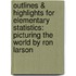 Outlines & Highlights for Elementary Statistics: Picturing the World by Ron Larson