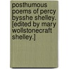 Posthumous Poems of Percy Bysshe Shelley. [Edited by Mary Wollstonecraft Shelley.] door Professor Percy Bysshe Shelley