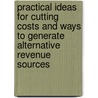 Practical Ideas For Cutting Costs And Ways To Generate Alternative Revenue Sources door Tim L. Adsit