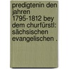 Predigtenin den Jahren 1795-1812 Bey dem Churfürstl: Sächsischen evangelischen . door Volkmar Reinhard Franz