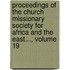 Proceedings Of The Church Missionary Society For Africa And The East..., Volume 19