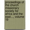 Proceedings Of The Church Missionary Society For Africa And The East..., Volume 19 door Church Missionary Society