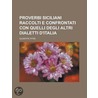 Proverbi Siciliani Raccolti E Confrontati Con Quelli Degli Altri Dialetti D'Italia door Giuseppe Pitre