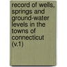 Record of Wells, Springs and Ground-Water Levels in the Towns of Connecticut (V.1) door United States Works Connecticut