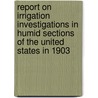 Report On Irrigation Investigations In Humid Sections Of The United States In 1903 door Onbekend