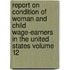 Report on Condition of Woman and Child Wage-Earners in the United States Volume 12