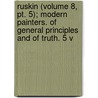 Ruskin (Volume 8, Pt. 5); Modern Painters. of General Principles and of Truth. 5 V by Lld John Ruskin