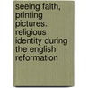 Seeing Faith, Printing Pictures: Religious Identity During the English Reformation door David Davis