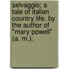 Selvaggio; a tale of Italian Country Life. By the author of "Mary Powell" (A. M.). door Anne Manning