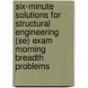 Six-Minute Solutions for Structural Engineering (Se) Exam Morning Breadth Problems by Christine A. Subasic