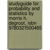 Studyguide For Probability And Statistics By Morris H. Degroot, Isbn 9780321500465 door Cram101 Textbook Reviews