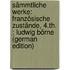Sämmtliche Werke: Französische Zustände, 4.Th. ; Ludwig Börne (German Edition)