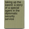 Taking Up the Sword: A Story of a Special Agent in the Diplomatic Security Service door Randall Bennett