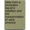Tales from a Revolution: Bacon's Rebellion and the Transformation of Early America door James D. Rice