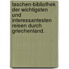 Taschen-Bibliothek der wichtigsten und interessantesten Reisen durch Griechenland. door Onbekend