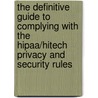 The Definitive Guide To Complying With The Hipaa/hitech Privacy And Security Rules door John J. Trinckes Jr.