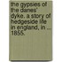 The Gypsies of the Danes' Dyke. A story of hedgeside life in England, in ... 1855.