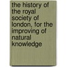 The History Of The Royal Society Of London, For The Improving Of Natural Knowledge by Thomas Sprat