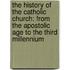 The History of the Catholic Church: From the Apostolic Age to the Third Millennium
