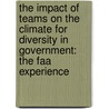 The Impact Of Teams On The Climate For Diversity In Government: The Faa Experience by United States Government