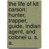 The Life of Kit Carson: Hunter, Trapper, Guide, Indian Agent, and Colonel U. S. A. door Edward Sylvester Ellis