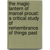 The Magic Lantern of Marcel Proust: A Critical Study of Remembrance of Things Past door Howard Moss