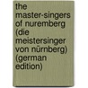 The Master-Singers of Nuremberg (Die Meistersinger Von Nürnberg) (German Edition) door Wagner Richard