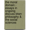 The Moral Domain - Essays In Ongoing Discuss Btwn Philosophy & The Social Sciences door Te Wren