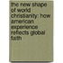 The New Shape of World Christianity: How American Experience Reflects Global Faith