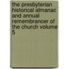 The Presbyterian Historical Almanac and Annual Remembrancer of the Church Volume 5 by Joseph M. Wilson