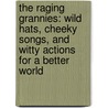 The Raging Grannies: Wild Hats, Cheeky Songs, and Witty Actions for a Better World door Carole Roy