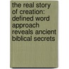 The Real Story of Creation: Defined Word Approach Reveals Ancient Biblical Secrets door Willie J. Alexander