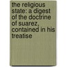 The Religious State: A Digest Of The Doctrine Of Suarez, Contained In His Treatise by William Humphrey