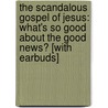 The Scandalous Gospel of Jesus: What's So Good about the Good News? [With Earbuds] door Peter J. Gomes