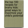 The Top 100 Recipes For Brainy Kids: Great Ways To Maximize Your Child's Potential door Christine Bailey