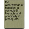 The Wise-Woman of Hogsdon. a Comedie [In Five Acts and Principally in Prose], Etc. by Professor Thomas Heywood