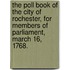 The poll book of the city of Rochester, for members of Parliament, March 16, 1768.