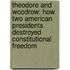 Theodore and Woodrow: How Two American Presidents Destroyed Constitutional Freedom