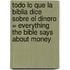 Todo Lo Que la Biblia Dice Sobre el Dinero = Everything the Bible Says about Money