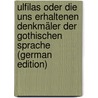 Ulfilas Oder Die Uns Erhaltenen Denkmäler Der Gothischen Sprache (German Edition) by Moritz Heyne