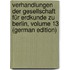 Verhandlungen Der Gesellschaft Für Erdkunde Zu Berlin, Volume 13 (German Edition)