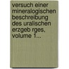 Versuch Einer Mineralogischen Beschreibung Des Uralischen Erzgeb Rges, Volume 1... door Benedict Franz Johann Von Hermann