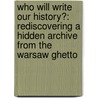 Who Will Write Our History?: Rediscovering a Hidden Archive from the Warsaw Ghetto door Samuel D. Kassow