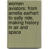 Women Aviators: From Amelia Earhart to Sally Ride, Making History in Air and Space door Bernard Marck