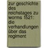 Zur Geschichte des Reichstages zu Worms 1521: Die Verhandlungen über das Regiment