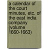 a Calendar of the Court Minutes, Etc. of the East India Company (Volume 1660-1663) door Ethel Bruce Sainsbury