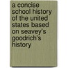 a Concise School History of the United States Based on Seavey's Goodrich's History door Edwin Campbell