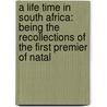 a Life Time in South Africa: Being the Recollections of the First Premier of Natal door Sir John Robinson